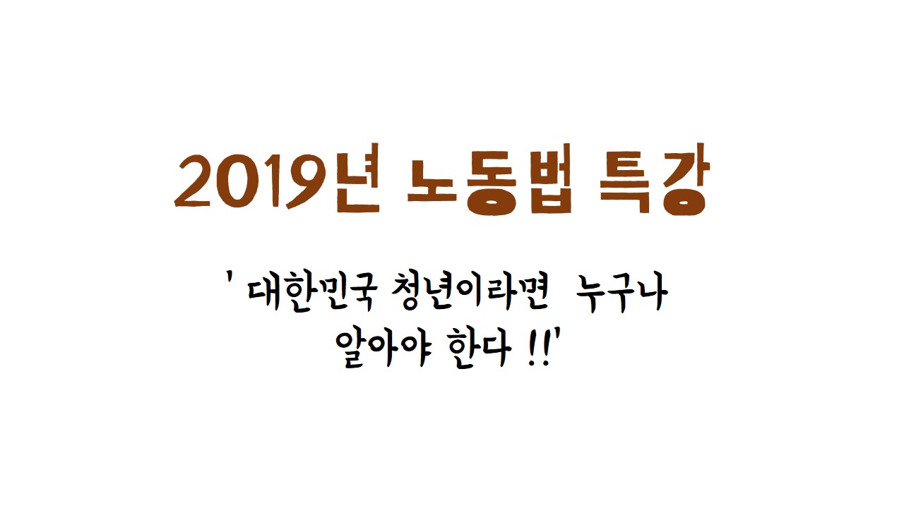 2019년 노동법 특강 ' 대한민국 청년이라면 누구나 알아야 한다'