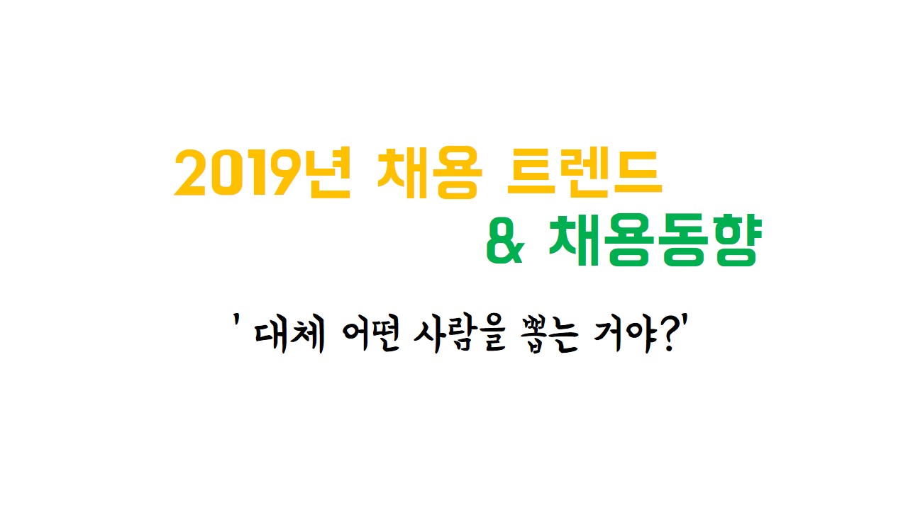 2019년채용트렌드&채용동향 '대체어떤사람을 뽑는거야?'